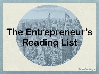 The Entrepreneur’s
Reading List
Bahadur Singh
 