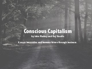 Conscious Capitalism
by John Mackey and Raj Sisodia
A more innovative and humane future through business.
 