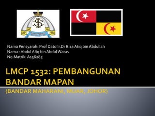 Nama Pensyarah: Prof Dato’Ir.Dr Riza Atiq bin Abdullah
Nama : Abdul Afiq bin Abdul Waras
No.Matrik:A156285
 