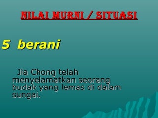 NILAI MURNI / SITUASI


5 berani

  Jia Chong telah
 menyelamatkan seorang
 budak yang lemas di dalam
 sungai.
 