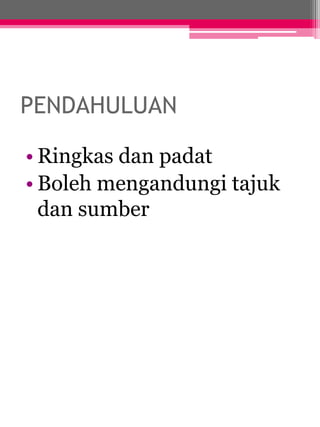 PENDAHULUAN 
• Ringkas dan padat 
• Boleh mengandungi tajuk 
dan sumber 
 