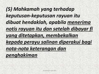 (5) Mahkamah yang terhadap
keputusan-keputusan rayuan itu
dibuat hendaklah, apabila menerima
notis rayuan itu dan setelah dibayar fi
yang ditetapkan, membekalkan
kepada perayu salinan diperakui bagi
nota-nota keterangan dan
penghakiman
disediakan oleh SNJ
 