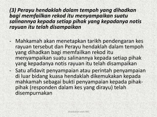 (3) Perayu hendaklah dalam tempoh yang dihadkan
bagi memfailkan rekod itu menyampaikan suatu
salinannya kepada setiap pihak yang kepadanya notis
rayuan itu telah disampaikan
- Mahkamah akan menetapkan tarikh pendengaran kes
rayuan tersebut dan Perayu hendaklah dalam tempoh
yang dihadkan bagi memfailkan rekod itu
menyampaikan suatu salinannya kepada setiap pihak
yang kepadanya notis rayuan itu telah disampaikan
- Satu afidavit penyampaian atau perintah penyampaian
di luar bidang kuasa hendaklah dikemukakan kepada
mahkamah sebagai bukti penyampaian kepada pihak-
pihak (responden dalam kes yang dirayu) telah
disempurnakan
disediakan oleh SNJ
 