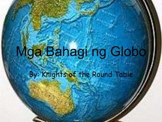 Mga Bahagi ng Globo
By: Knights of the Round Table

 