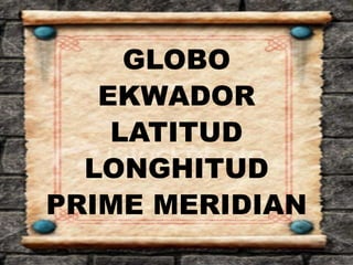 GLOBO
EKWADOR
LATITUD
LONGHITUD
PRIME MERIDIAN
 
