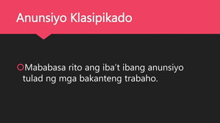 Anunsiyo Klasipikado
Mababasa rito ang iba’t ibang anunsiyo
tulad ng mga bakanteng trabaho.
 