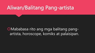 Aliwan/Balitang Pang-artista
Mababasa rito ang mga balitang pang-
artista, horoscope, komiks at palaisipan.
 