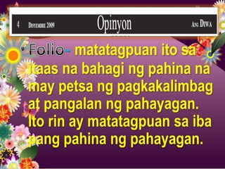 - matatagpuan ito sa
itaas na bahagi ng pahina na
may petsa ng pagkakalimbag
at pangalan ng pahayagan.
Ito rin ay matatagpuan sa iba
pang pahina ng pahayagan.
 