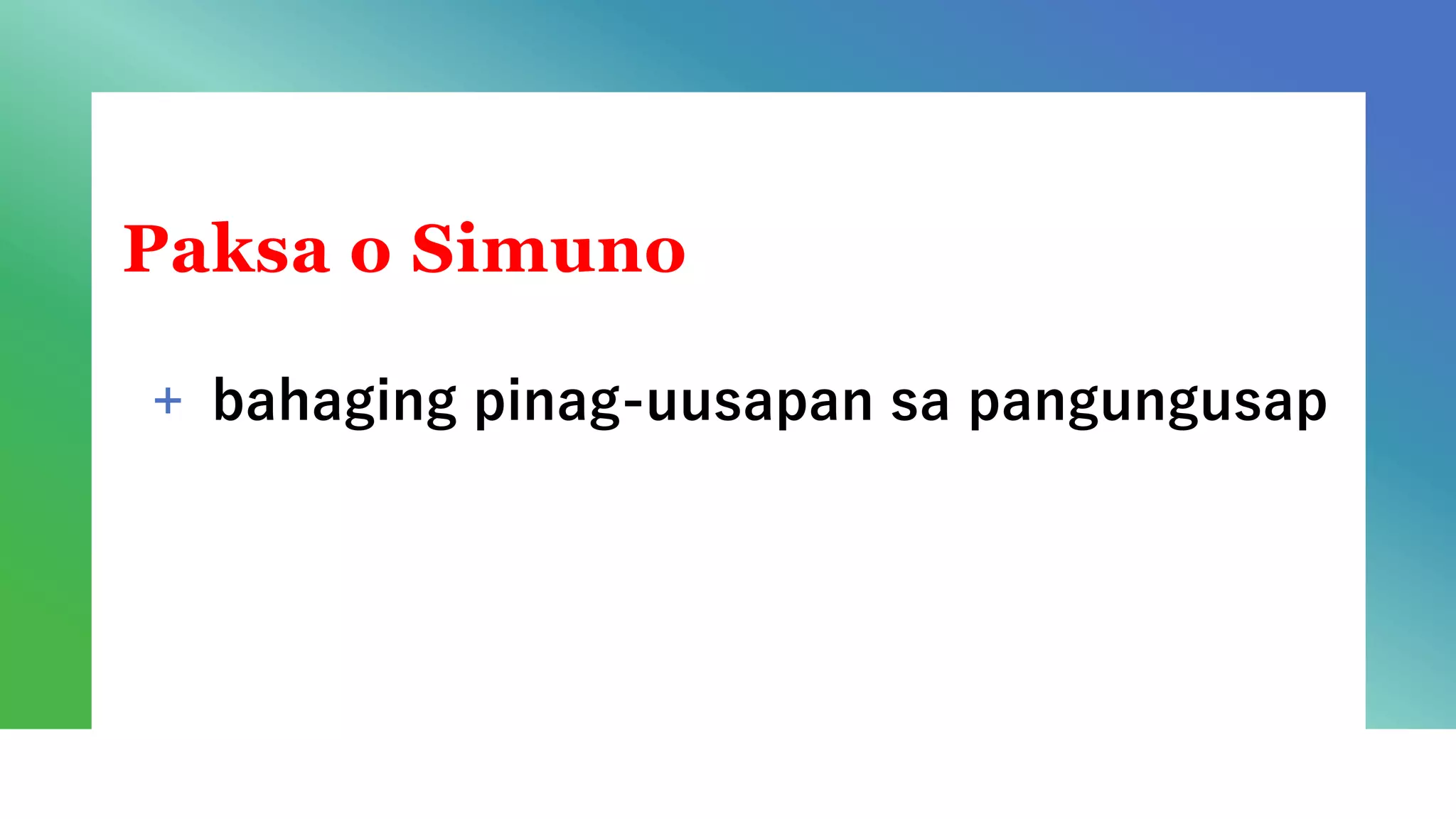 Paksa o Simuno
+ bahaging pinag-uusapan sa pangungusap