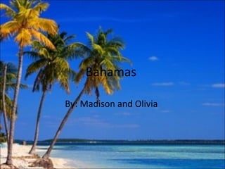 Bahamas

By: Madison and Olivia
 
