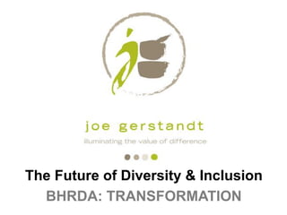 The Future of Diversity & Inclusion 
BHRDA: TRANSFORMATION  