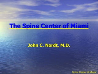 Spine Center of MiamiSpine Center of Miami
The Spine Center of Miami
John C. Nordt, M.D.
 