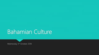 Bahamian Culture
Wednesday 3rd October 2018
 
