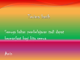 Semoga bahan pembelajaran tadi dapat
bermanfaat bagi kita semua
Amin

 