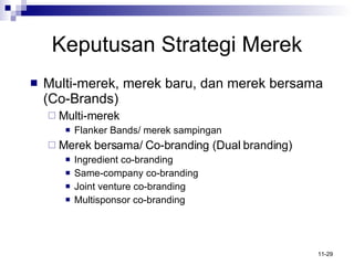 Keputusan Strategi Merek Multi-merek, merek baru, dan merek bersama (Co-Brands) Multi-merek Flanker Bands/ merek sampingan Merek bersama/  Co-branding (Dual branding) Ingredient co-branding Same-company co-branding Joint venture co-branding Multisponsor co-branding 
