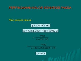 PERPINDAHAN KALOR KONVEKSI PAKSA


Maka panjang tabung :

                     q = h.A(Tw – Tb)

            q = h. Π.d.L(Tw – Tb) = 77982 w

                                  77982
                        L=
                             h.π .d (90 − 50)

                               77982
                L=
                     21120 x3,14 x0,02(90 − 50)

                             L = 1,47 m
 