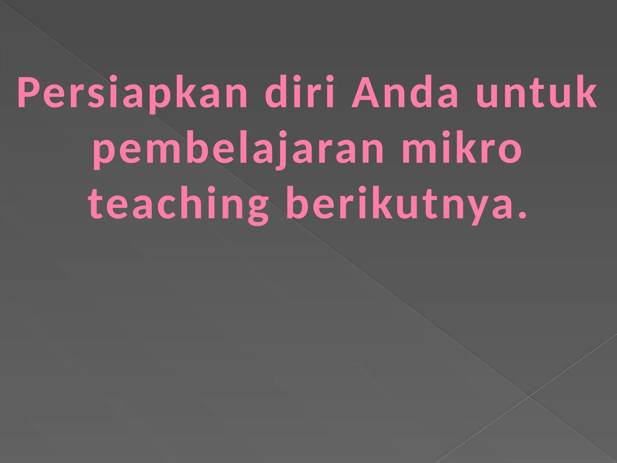 Persiapkan diri Anda untuk
pembelajaran mikro
teaching berikutnya.
 
