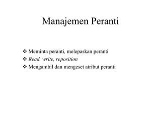 Manajemen Peranti
Meminta peranti, melepaskan peranti
Read, write, reposition
Mengambil dan mengeset atribut peranti
 