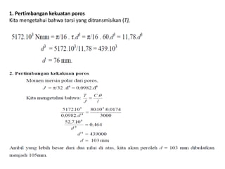 1. Pertimbangan kekuatan poros
Kita mengetahui bahwa torsi yang ditransmisikan (T),
 