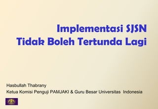 Implementasi SJSN
    Tidak Boleh Tertunda Lagi


Hasbullah Thabrany
Ketua Komisi Penguji PAMJAKI & Guru Besar Universitas Indonesia
 