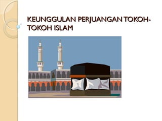 KEUNGGULAN PERJUANGAN TOKOH-KEUNGGULAN PERJUANGAN TOKOH-
TOKOH ISLAMTOKOH ISLAM
 