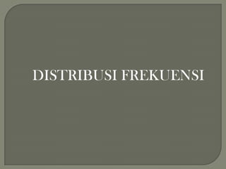 DISTRIBUSI FREKUENSI
 