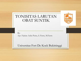 By:
Apt. Fajrian Aulia Putra, S. Farm, M.Farm
Universitas Fort De Kock Bukittinggi
TONISITAS LARUTAN
OBAT SUNTIK
 