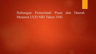 Hubungan Pemerintah Pusat dan Daerah
Menurut UUD NRI Tahun 1945
 