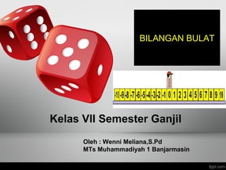 Kelas VII Semester Ganjil
Oleh : Wenni Meliana,S.Pd
MTs Muhammadiyah 1 Banjarmasin
BILANGAN BULAT
 