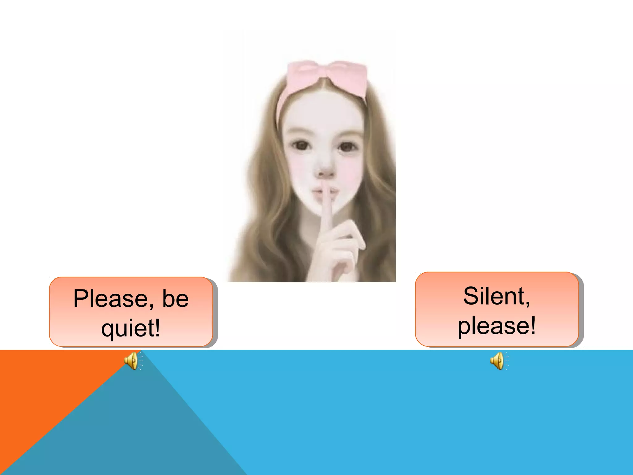 Please, be
quiet!
Please, be
quiet!
Silent,
please!
Silent,
please!
 