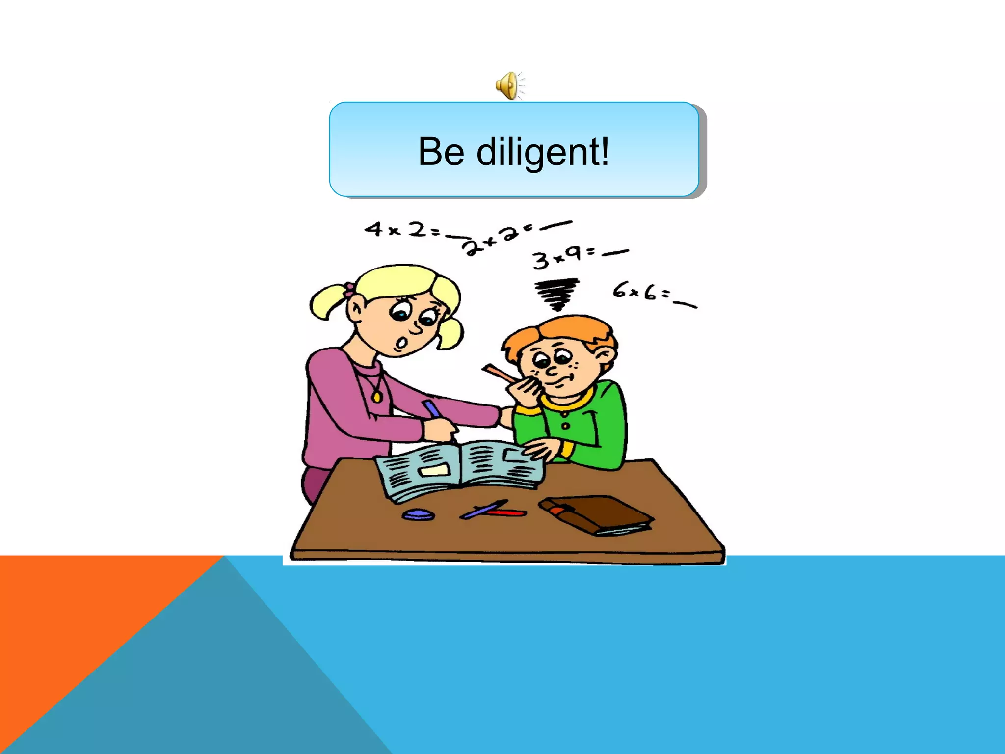 Be diligent!Be diligent!
 