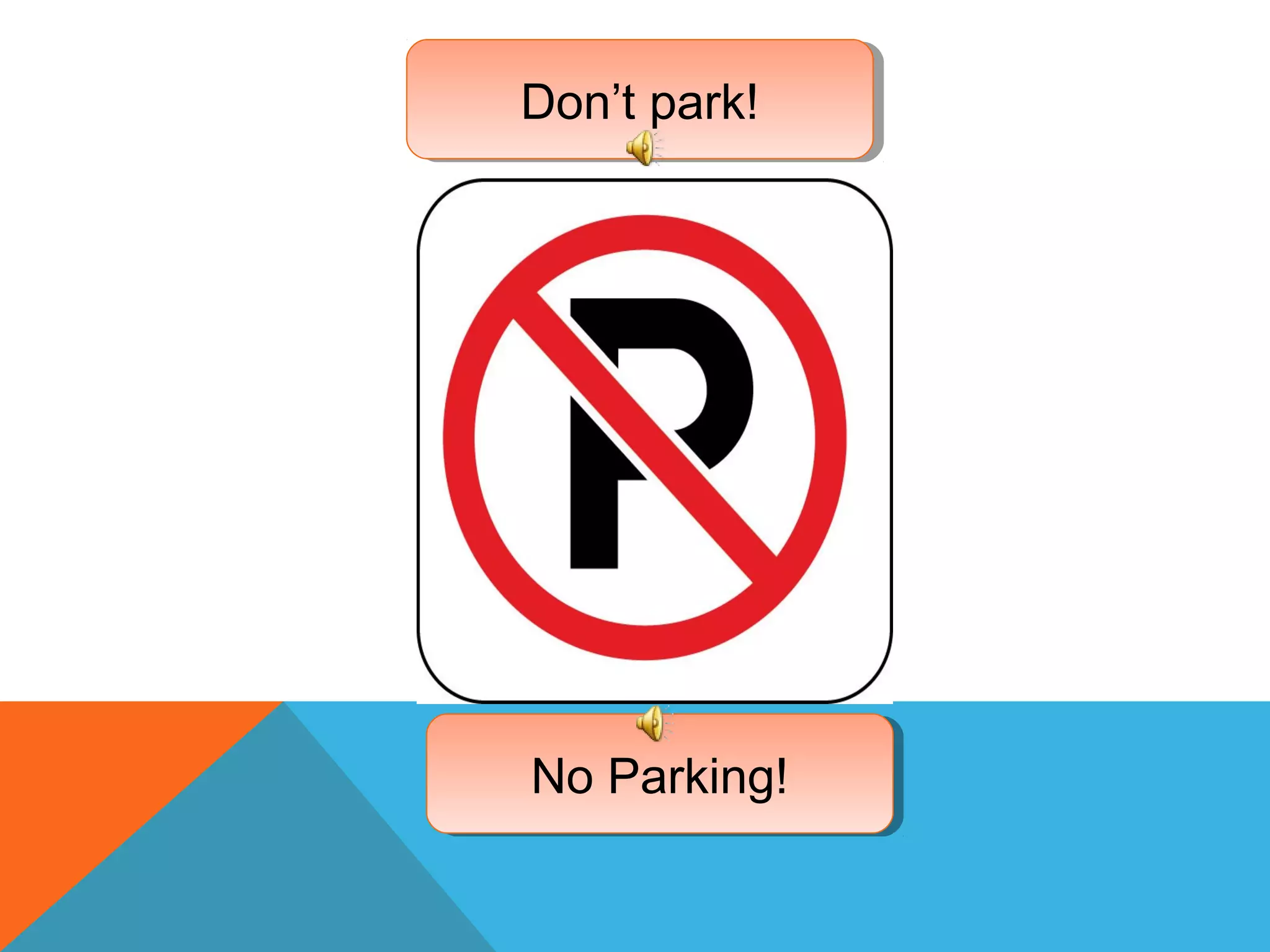 Don’t park!Don’t park!
No Parking!No Parking!
 