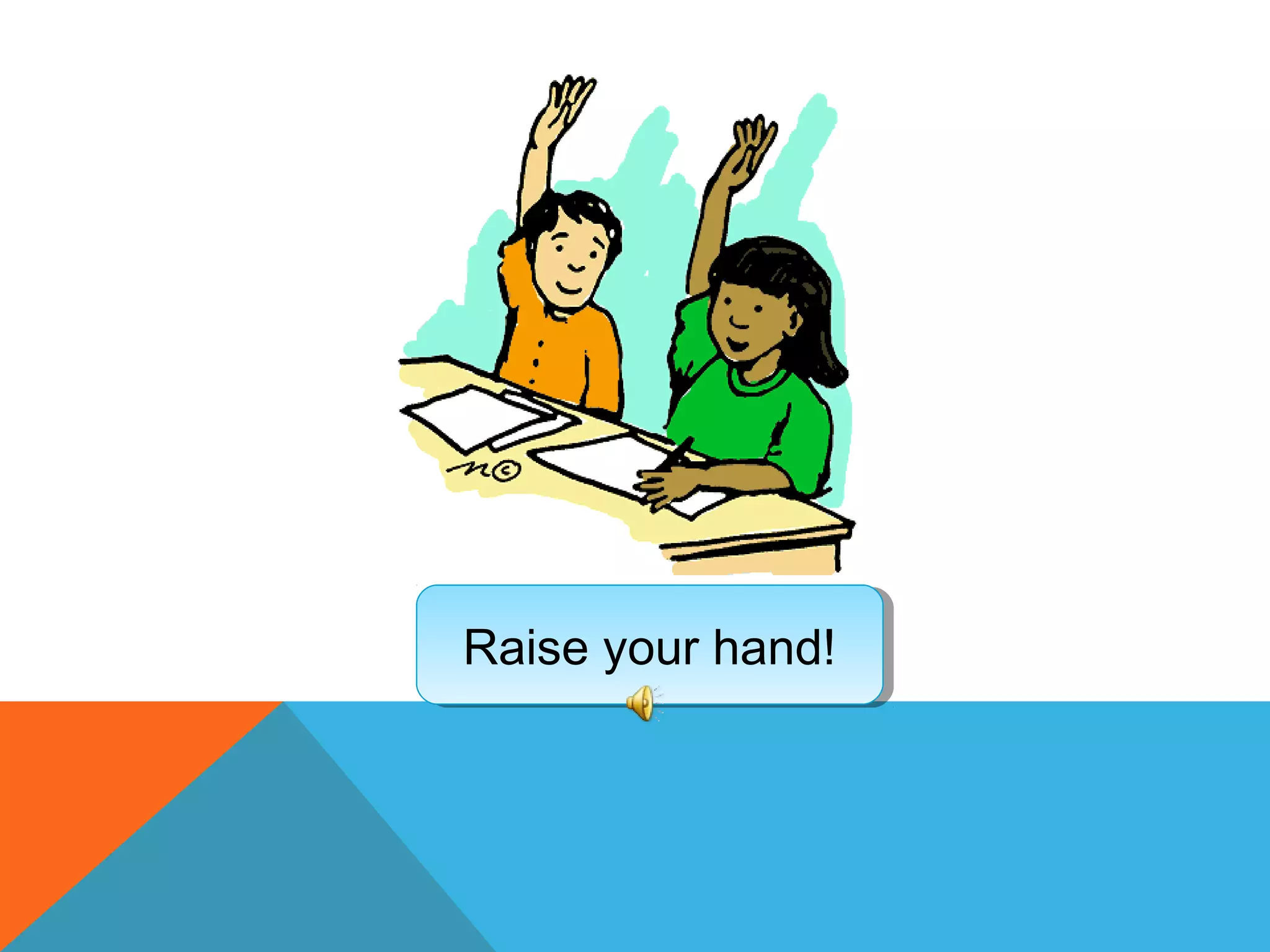 Raise your hand!Raise your hand!
 