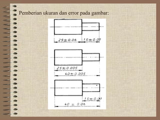 Pemberian ukuran dan error pada gambar:
 