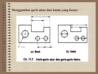 Menggambar garis ukur dan bantu yang benar:
 