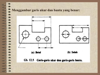 Menggambar garis ukur dan bantu yang benar:
 