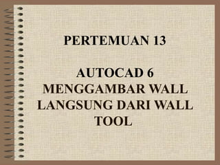 Membuat gambar dinding ukuran 6 x 8 m, tebal dinding 140mm dan tinggi 3m
Langkah-langkah :
       • Pilih wall tool dari d...