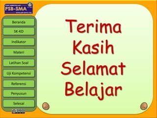 Terima
   Beranda

    SK-KD




                  Kasih
  Indikator

   Materi




                 Selamat
 Latihan Soal

Uji Kompetensi




                 Belajar
  Referensi

  Penyusun

   Selesai
 
