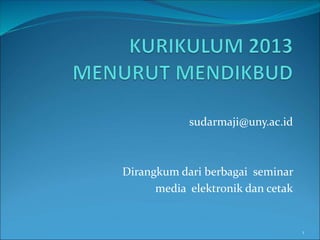 sudarmaji@uny.ac.id
Dirangkum dari berbagai seminar
media elektronik dan cetak
1
 