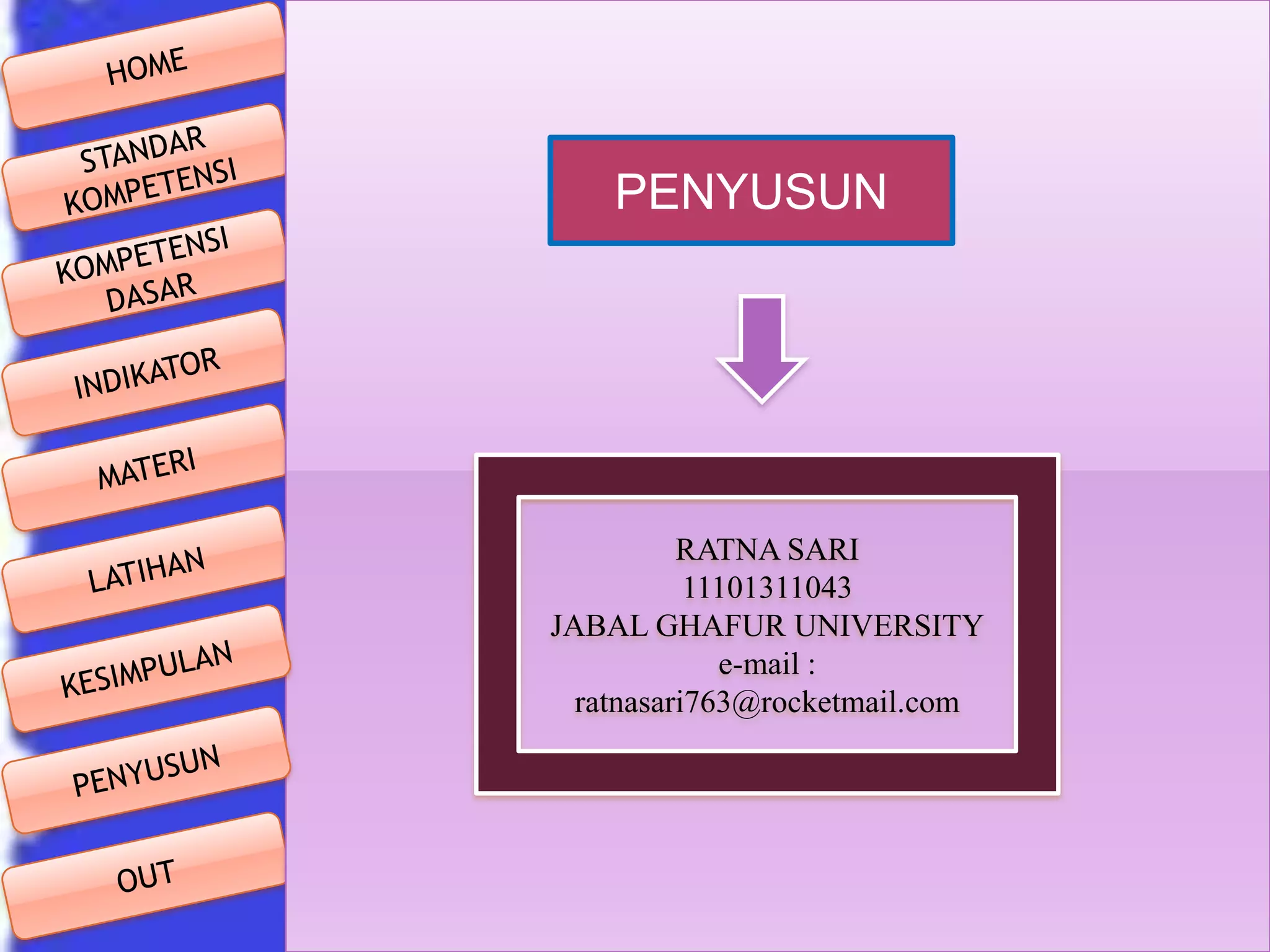 PENYUSUN

RATNA SARI
11101311043
JABAL GHAFUR UNIVERSITY
e-mail :
ratnasari763@rocketmail.com

 