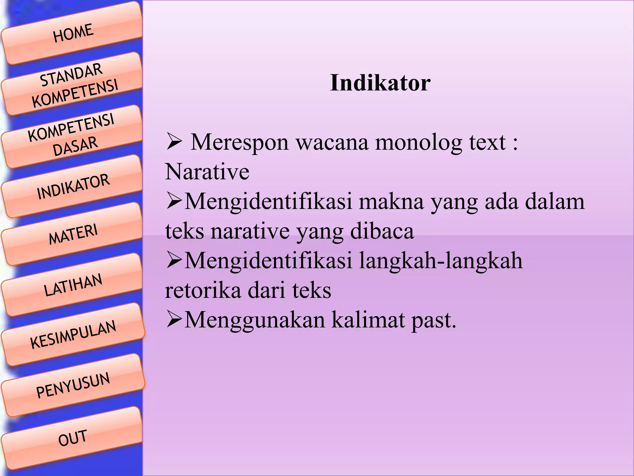 Indikator
 Merespon wacana monolog text :
Narative
Mengidentifikasi makna yang ada dalam
teks narative yang dibaca
Mengidentifikasi langkah-langkah
retorika dari teks
Menggunakan kalimat past.

 