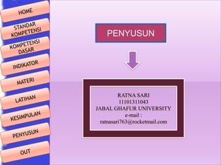 PENYUSUN

RATNA SARI
11101311043
JABAL GHAFUR UNIVERSITY
e-mail :
ratnasari763@rocketmail.com

 