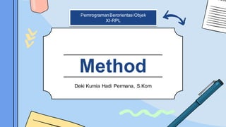 Deki Kurnia Hadi Permana, S.Kom
Method
PemrogramanBerorientasiObjek
XI-RPL
 