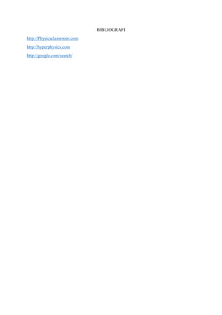 BIBLIOGRAFI
http://Physicsclassroom.com
http://hyperphysics.com
http://google.com/search/
 