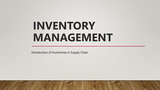 INVENTORY
MANAGEMENT
Introduction of Inventories in Supply Chain
 