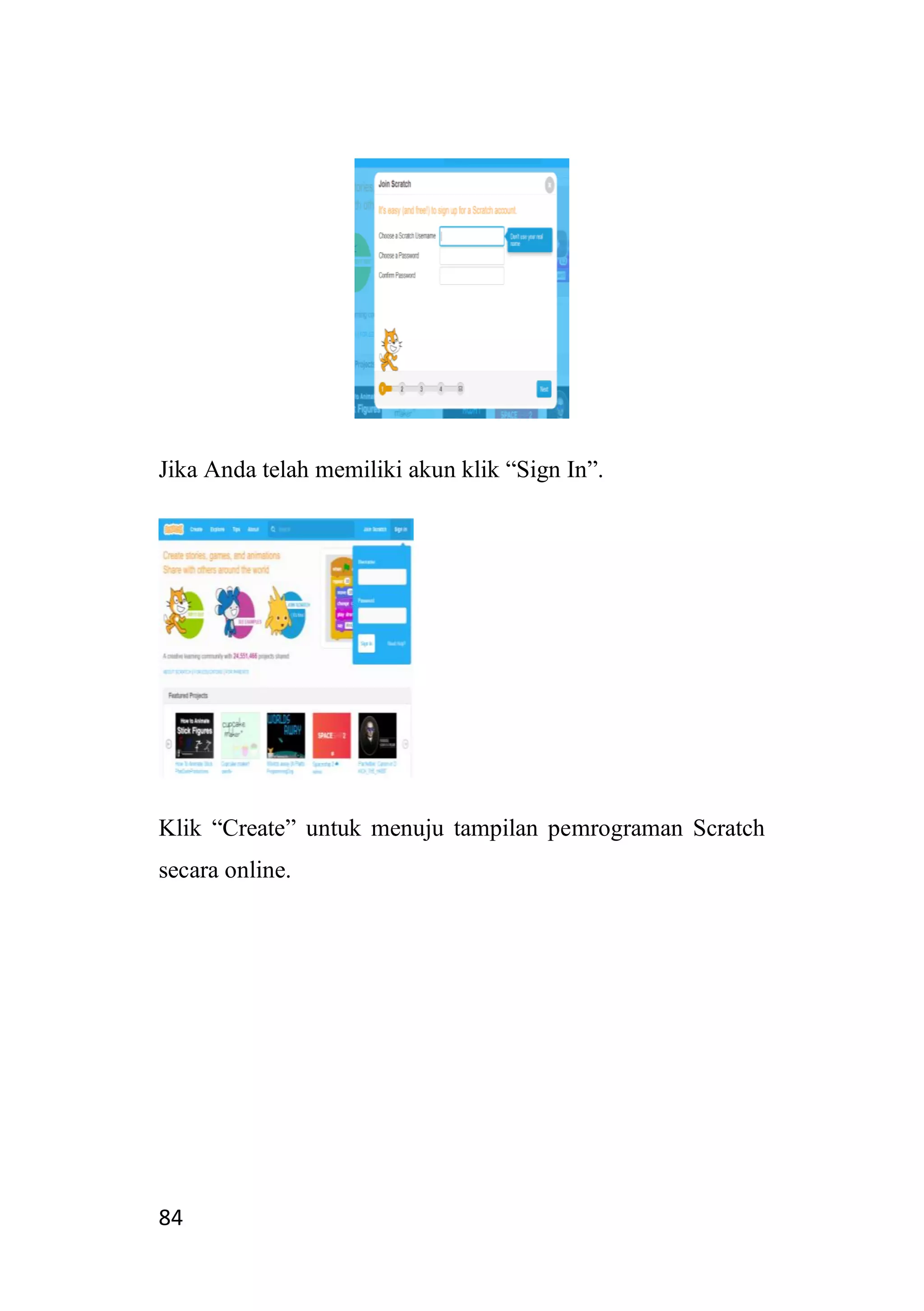 84
Jika Anda telah memiliki akun klik “Sign In”.
Klik “Create” untuk menuju tampilan pemrograman Scratch
secara online.
 