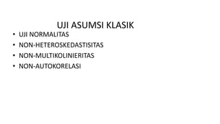 UJI ASUMSI KLASIK
• UJI NORMALITAS
• NON-HETEROSKEDASTISITAS
• NON-MULTIKOLINIERITAS
• NON-AUTOKORELASI
 