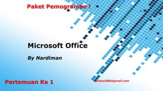 Powerpoint Templates
Microsoft Office
By Nardiman
daiman286@gmail.com
Paket Pemograman !
Pertemuan Ke 1
 