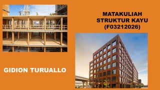 GIDION TURUALLO
MATAKULIAH
STRUKTUR KAYU
(F03212026)
 