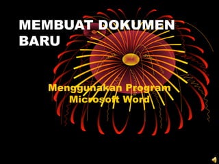 MEMBUAT DOKUMEN
BARU
Menggunakan Program
Microsoft Word
 